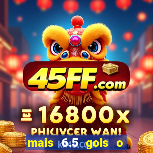 mais 6.5 gols o que significa